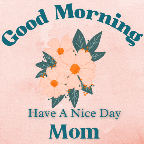 Good Morning My Mom Have A Nice Day